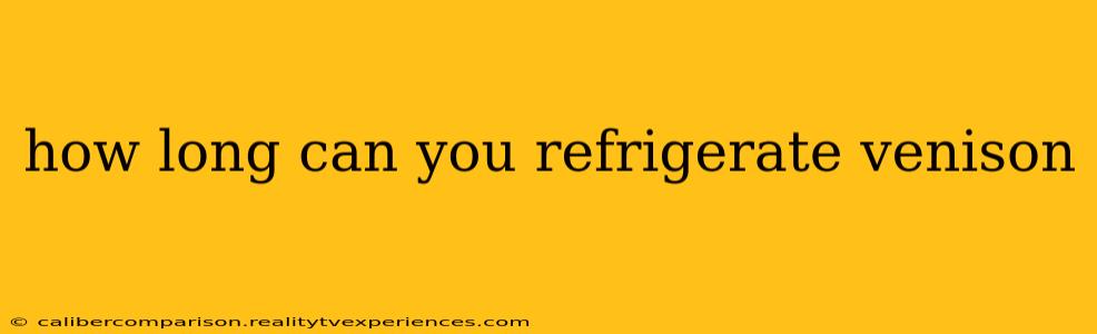 how long can you refrigerate venison