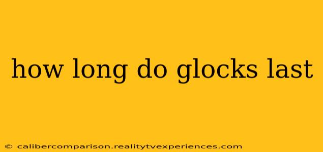 how long do glocks last