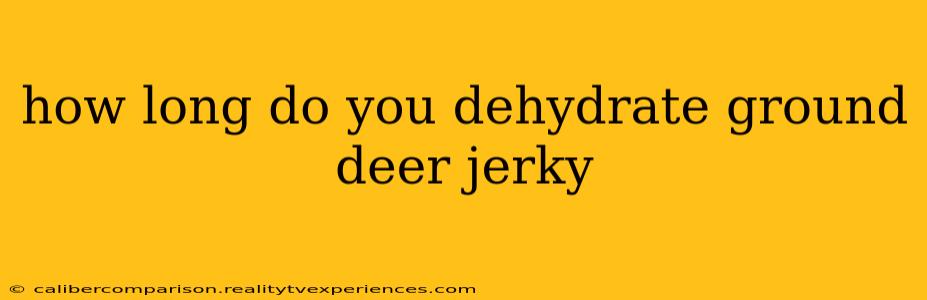 how long do you dehydrate ground deer jerky