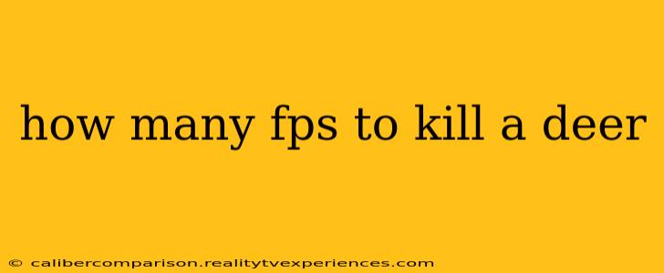 how many fps to kill a deer