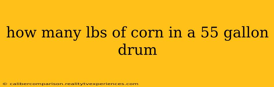 how many lbs of corn in a 55 gallon drum