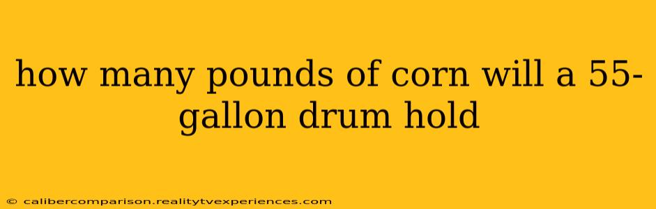 how many pounds of corn will a 55-gallon drum hold