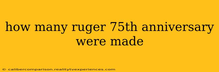 how many ruger 75th anniversary were made