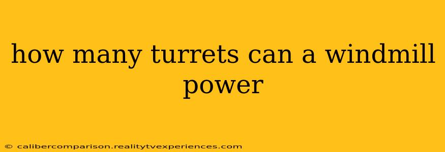 how many turrets can a windmill power