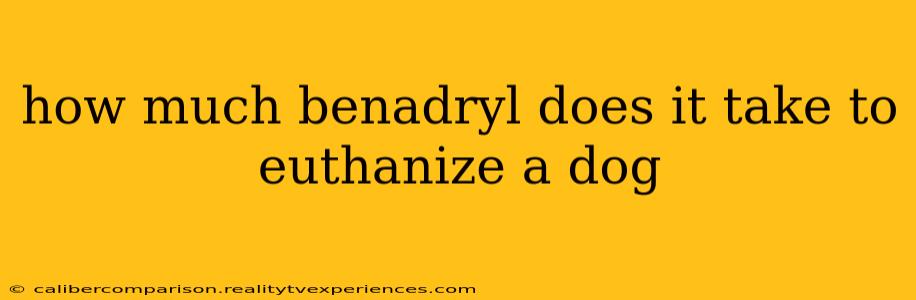 how much benadryl does it take to euthanize a dog