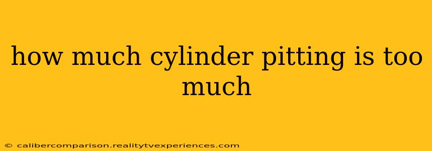 how much cylinder pitting is too much