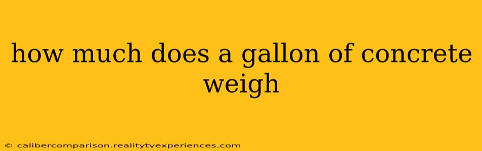 how much does a gallon of concrete weigh