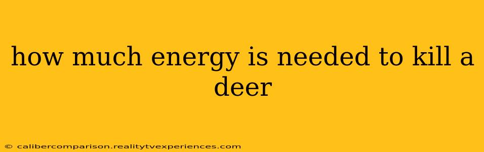 how much energy is needed to kill a deer