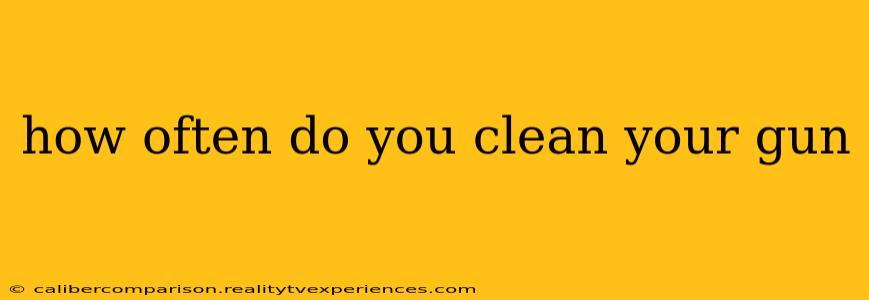 how often do you clean your gun