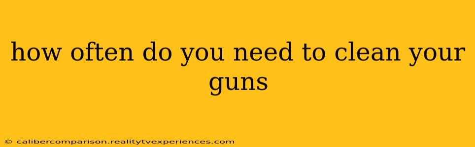 how often do you need to clean your guns