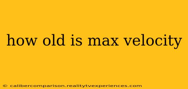 how old is max velocity