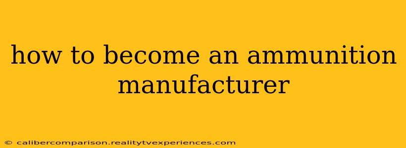 how to become an ammunition manufacturer