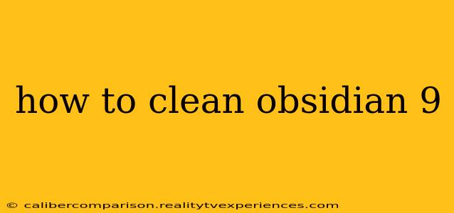 how to clean obsidian 9