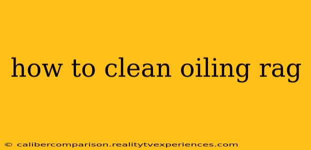 how to clean oiling rag