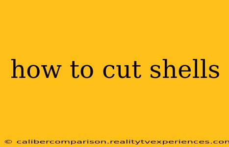 how to cut shells