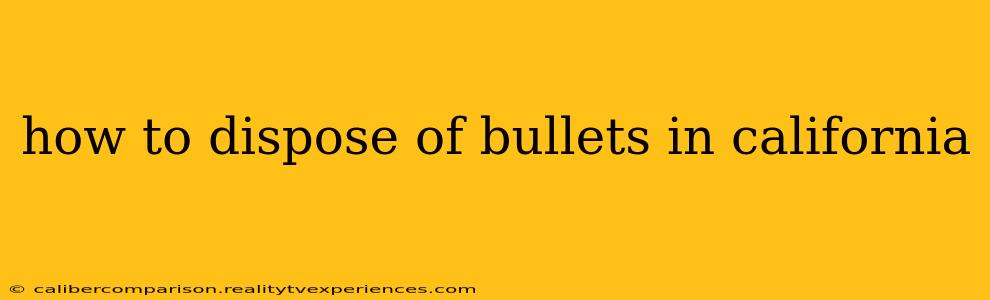 how to dispose of bullets in california