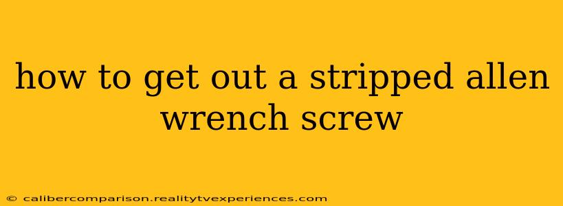 how to get out a stripped allen wrench screw