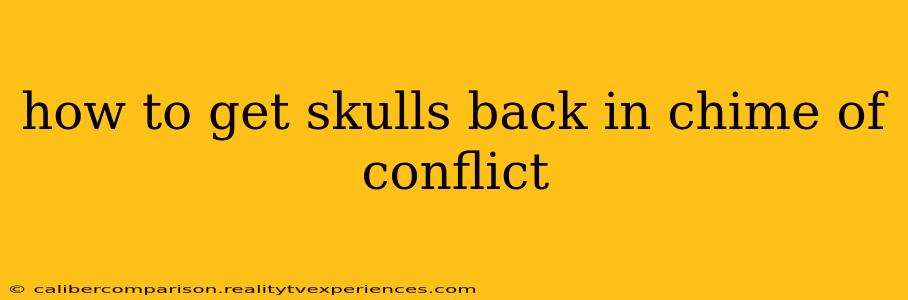 how to get skulls back in chime of conflict