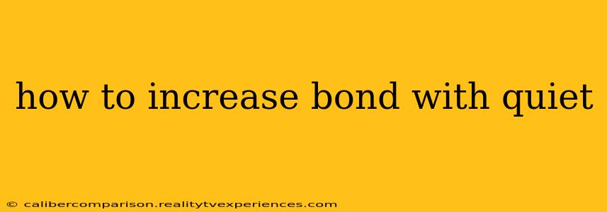 how to increase bond with quiet