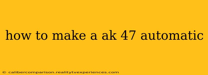 how to make a ak 47 automatic