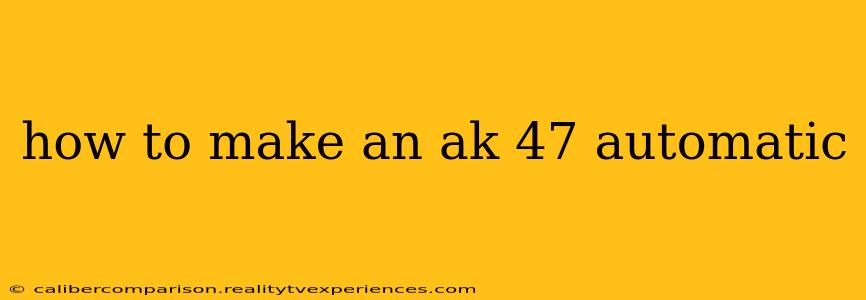 how to make an ak 47 automatic