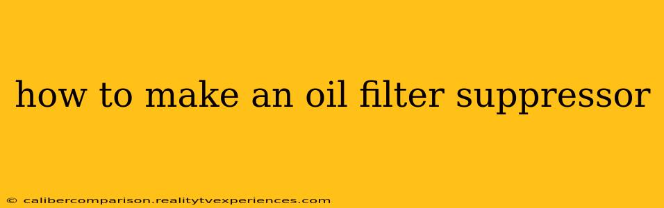 how to make an oil filter suppressor