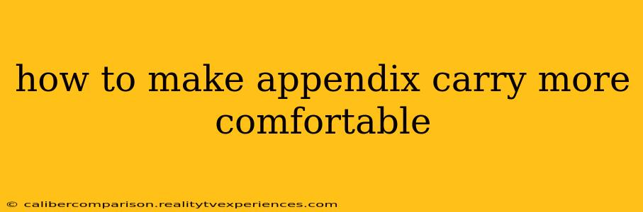 how to make appendix carry more comfortable