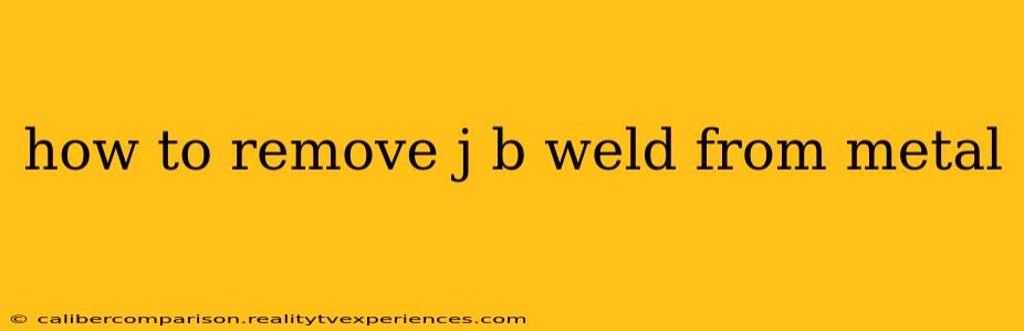 how to remove j b weld from metal