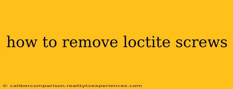 how to remove loctite screws