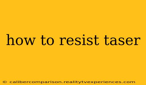 how to resist taser