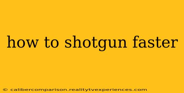 how to shotgun faster