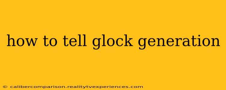 how to tell glock generation