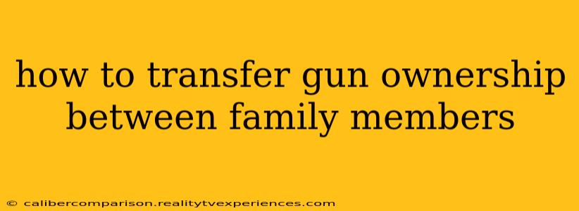 how to transfer gun ownership between family members