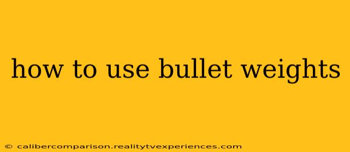 how to use bullet weights