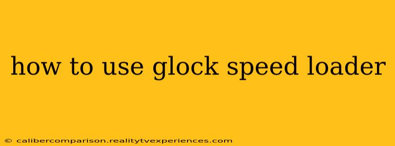 how to use glock speed loader