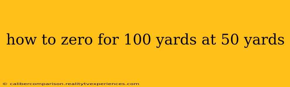 how to zero for 100 yards at 50 yards