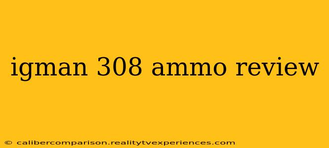 igman 308 ammo review