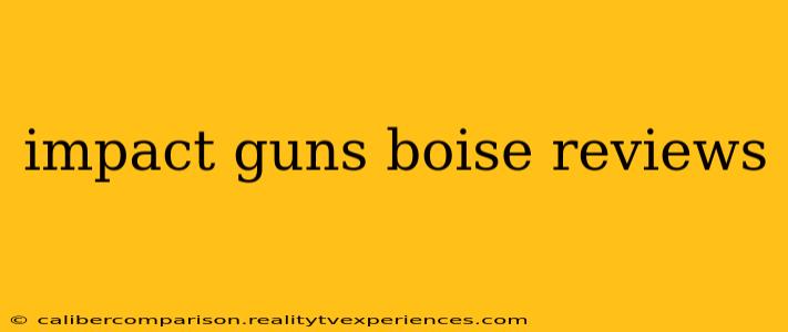 impact guns boise reviews