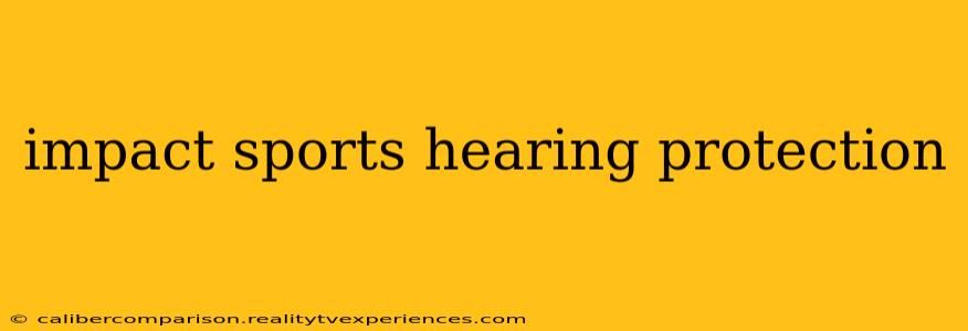 impact sports hearing protection