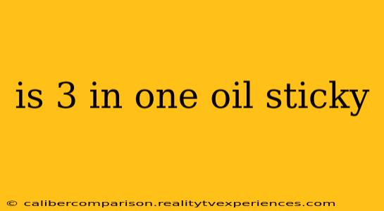 is 3 in one oil sticky