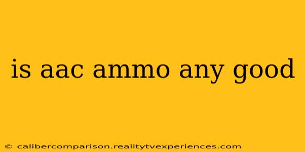 is aac ammo any good