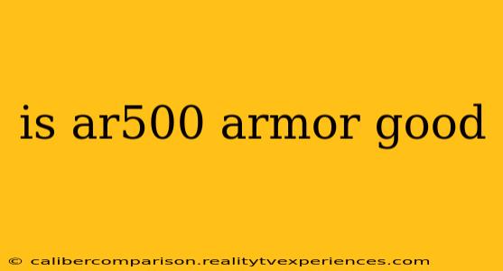 is ar500 armor good