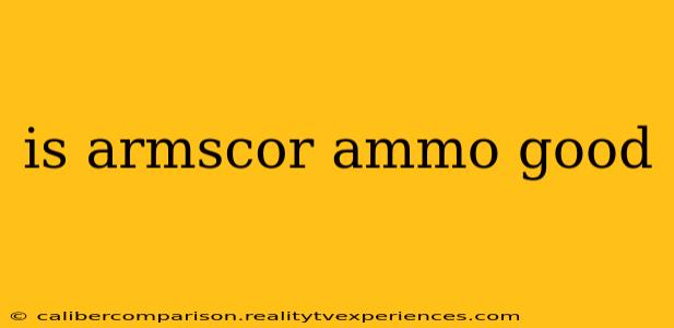 is armscor ammo good