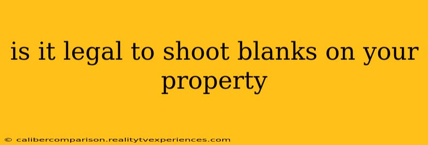 is it legal to shoot blanks on your property