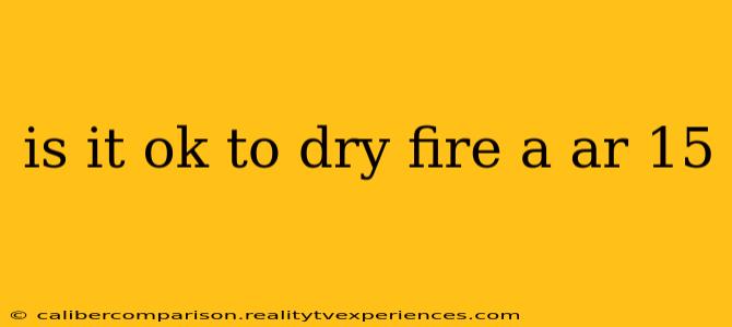 is it ok to dry fire a ar 15