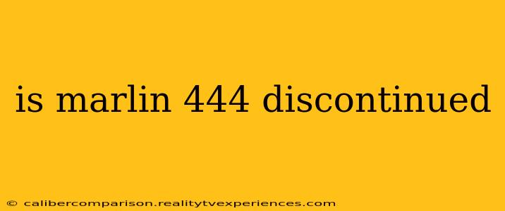 is marlin 444 discontinued