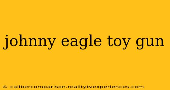 johnny eagle toy gun