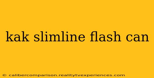 kak slimline flash can