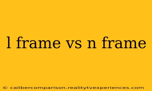 l frame vs n frame