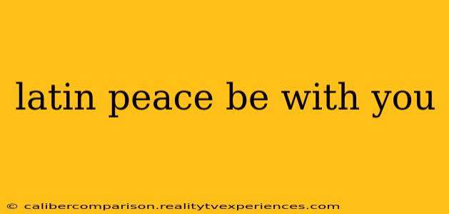 latin peace be with you